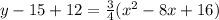 y-15+12=\frac{3}{4}(x^{2}-8x+16)