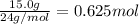 \frac{15.0 g}{24 g/mol}=0.625 mol