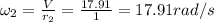 \omega_2 = \frac{V}{r_2} = \frac{17.91}{1} = 17.91rad/s