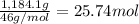 \frac{1,184.1 g}{46 g/mol}=25.74 mol