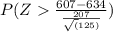 P(Z \frac{607-634}{\frac{207}{\sqrt(125)}})