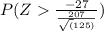 P(Z \frac{-27}{\frac{207}{\sqrt(125)}})