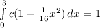 \int\limits^3_0 {c(1-\frac{1}{16}x^{2})} \, dx=1