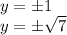 y=\pm 1\\y=\pm\sqrt{7}