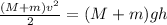 \frac{(M+m)v^2}{2}=(M+m)gh