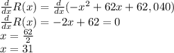 \frac{d}{dx}R(x)= \frac{d}{dx} (-x^2 +62x+ 62,040)\\\frac{d}{dx}R(x)=-2x +62 = 0\\x=\frac{62}{2}\\x=31