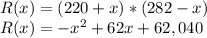 R(x)= (220+x)*(282-x)\\R(x)= -x^2 +62x+ 62,040