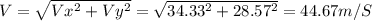 V=\sqrt{Vx^2+Vy^2} =\sqrt{34.33^2+28.57^2} =44.67m/S