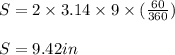 S=2\times 3.14\times 9\times (\frac{60}{360})\\\\S=9.42in