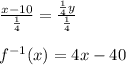 \frac{x - 10}{\frac{1}{4}} = \frac{\frac{1}{4}y}{\frac{1}{4}} \\ \\ f^{-1}(x) = 4x - 40