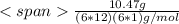 \frac{10.47g}{(6 * 12) (6 * 1) g/mol}