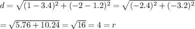 d=\sqrt{(1-3.4)^2+(-2-1.2)^2}=\sqrt{(-2.4)^2+(-3.2)^2}\\\\=\sqrt{5.76+10.24}=\sqrt{16}=4=r