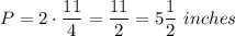 P=2\cdot \dfrac{11}{4}=\dfrac{11}{2}=5\dfrac{1}{2}\ inches