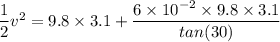 \dfrac{1}{2}v^2=9.8\times 3.1+\dfrac{6\times 10^{-2}\times 9.8\times 3.1}{tan(30)}