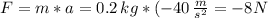 F=m*a=0.2\,kg*(-40\, \frac{m}{s^2} =-8N