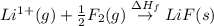 Li^{1+}(g)+\frac{1}{2}F_2(g)\overset{\Delta H_f}\rightarrow LiF(s)