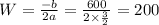 W=\frac{-b}{2a}=\frac{600}{2\times\frac{3}{2}}=200