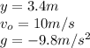 y=3.4m\\v_{o}=10m/s\\g=-9.8m/s^2