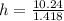 h=\frac{10.24}{1.418}