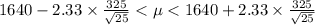 1640- 2.33\times\frac{325}{\sqrt{25} }