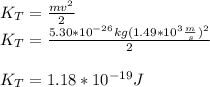 K_T=\frac{mv^2}{2}\\K_T=\frac{5.30*10^{-26}kg(1.49*10^3\frac{m}{s})^2}{2}\\\\K_T=1.18*10^{-19}J
