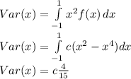 Var(x) = \int \limits^{1}_{-1} {x^2f(x)}\, dx\\Var(x) = \int \limits^{1}_{-1} {c (x^2 - x^4 )dx}\\Var(x) = c \frac{4}{15}