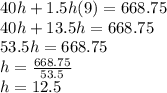40h+1.5h(9)=668.75\\40h+13.5h=668.75\\53.5h=668.75\\h=\frac{668.75}{53.5}\\h=12.5