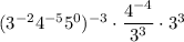 (3^{-2}4^{-5}5^0)^{-3}\cdot\dfrac{4^{-4}}{3^3}\cdot 3^3