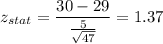 z_{stat} = \displaystyle\frac{30 - 29}{\frac{5}{\sqrt{47}} } = 1.37