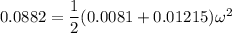 0.0882=\dfrac{1}{2}(0.0081+0.01215)\omega^2