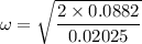 \omega=\sqrt{\dfrac{2\times0.0882}{0.02025}}