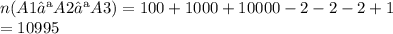 n(A1 ∪A2 ∪A3) = 100+1000+10000-2-2-2+1\\= 10995