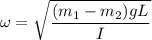 \omega=\sqrt{\dfrac{(m_1-m_2)gL}{I}}