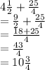 4\frac{1}{2}+\frac{25}{4}\\=\frac{9}{2}+\frac{25}{4}\\=\frac{18+25}{4}\\=\frac{43}{4}\\=10\frac{3}{4}