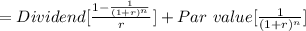 =Dividend[\frac{1-\frac{1}{(1+r)^{n} } }{r}] + Par\ value[\frac{1}{(1+r)^{n} }]