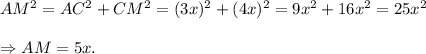 AM^2=AC^2+CM^2=(3x)^2+(4x)^2=9x^2+16x^2=25x^2\\\\\Rightarrow AM=5x.