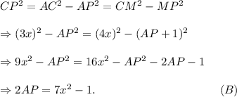 CP^2=AC^2-AP^2=CM^2-MP^2\\\\\Rightarrow (3x)^2-AP^2=(4x)^2-(AP+1)^2\\\\\Rightarrow 9x^2-AP^2=16x^2-AP^2-2AP-1\\\\\Rightarrow 2AP=7x^2-1.~~~~~~~~~~~~~~~~~~~~~~~~~~~~~~~~(B)