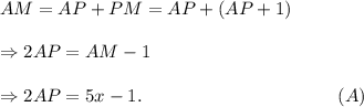 AM=AP+PM=AP+(AP+1)\\\\\Rightarrow 2AP=AM-1\\\\\Rightarrow 2AP=5x-1.~~~~~~~~~~~~~~~~~~~~~~~~~~~~~~~~(A)