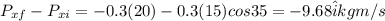 P_{xf} - P_{xi} = -0.3(20) - 0.3(15)cos 35 = - 9.68\hat i kg m/s
