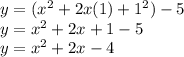 y=(x^{2}+2x(1)+1^{2})-5\\y=x^{2}+2x+1-5\\y=x^{2}+2x-4