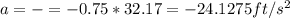 a=-\mug=-0.75*32.17=-24.1275 ft/s^{2}