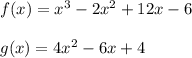 f(x) = x^3 -2x^2 + 12x - 6\\\\g(x) = 4x^2 - 6x + 4