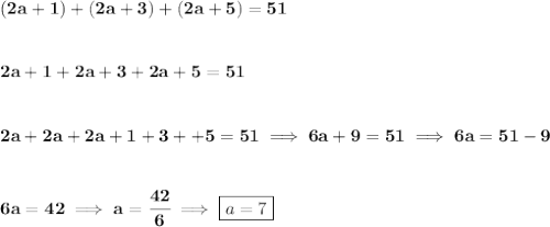 \bf (2a + 1) + (2a + 3) + ( 2a + 5) = 51&#10;\\\\\\&#10;2a + 1 + 2a + 3 +  2a + 5 = 51&#10;\\\\\\&#10;2a + 2a + 2a +1 + 3 ++ 5 = 51\implies 6a+9=51\implies 6a=51-9&#10;\\\\\\&#10;6a=42\implies a=\cfrac{42}{6}\implies \boxed{a=7}