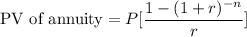 \text{PV of annuity}=P[\dfrac{1-(1+r)^{-n}}{r}]