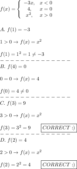 f(x)=\left\{\begin{array}{ccc}-3x,&x0\end{array}\right\\\\\\A.\ f(1)=-3\\\\10\to f(x)=x^2\\\\f(1)=1^2=1\neq-3\\--------------\\B.\ f(4)=0\\\\0=0\to f(x)=4\\\\f(0)=4\neq0\\--------------\\C.\ f(3)=9\\\\30\to f(x)=x^2\\\\f(3)=3^2=9\qquad\boxed{CORRECT :)}\\--------------\\D.\ f(2)=4\\\\20\to f(x)=x^2\\\\f(2)=2^2=4\qquad\boxed{CORRECT :)}