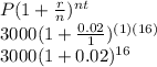 P(1+\frac{r}{n})^{nt}\\3000(1+\frac{0.02}{1})^{(1)(16)}\\3000(1+0.02)^{16}