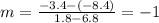 m = \frac{-3.4-(-8.4)}{1.8-6.8}= -1
