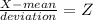 \frac{X-mean}{deviation} =Z