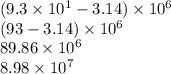 (9.3\times10^1-3.14) \times 10^6\\(93-3.14)\times10^6\\89.86\times 10^6\\8.98\times 10^7