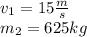 v_1=15\frac{m}{s}\\m_2=625 kg